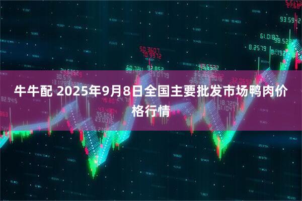 牛牛配 2025年9月8日全国主要批发市场鸭肉价格行情