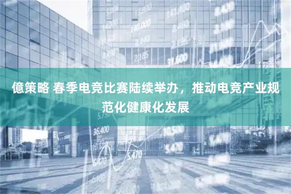 億策略 春季电竞比赛陆续举办，推动电竞产业规范化健康化发展